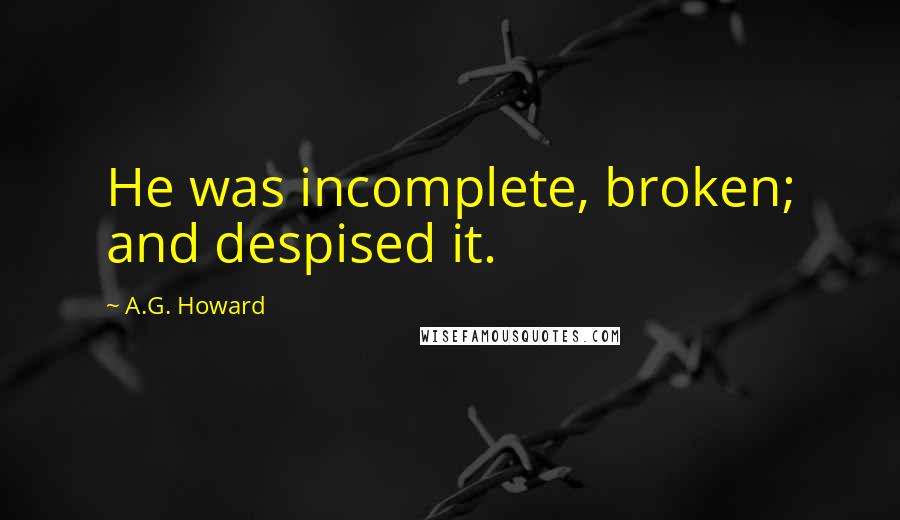 A.G. Howard Quotes: He was incomplete, broken; and despised it.