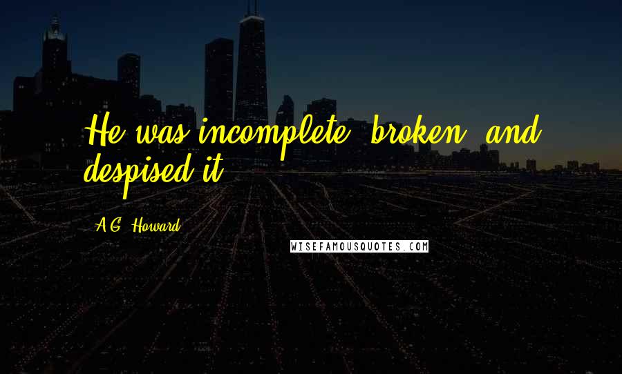 A.G. Howard Quotes: He was incomplete, broken; and despised it.