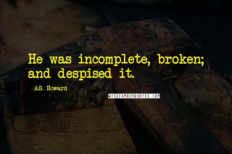 A.G. Howard Quotes: He was incomplete, broken; and despised it.