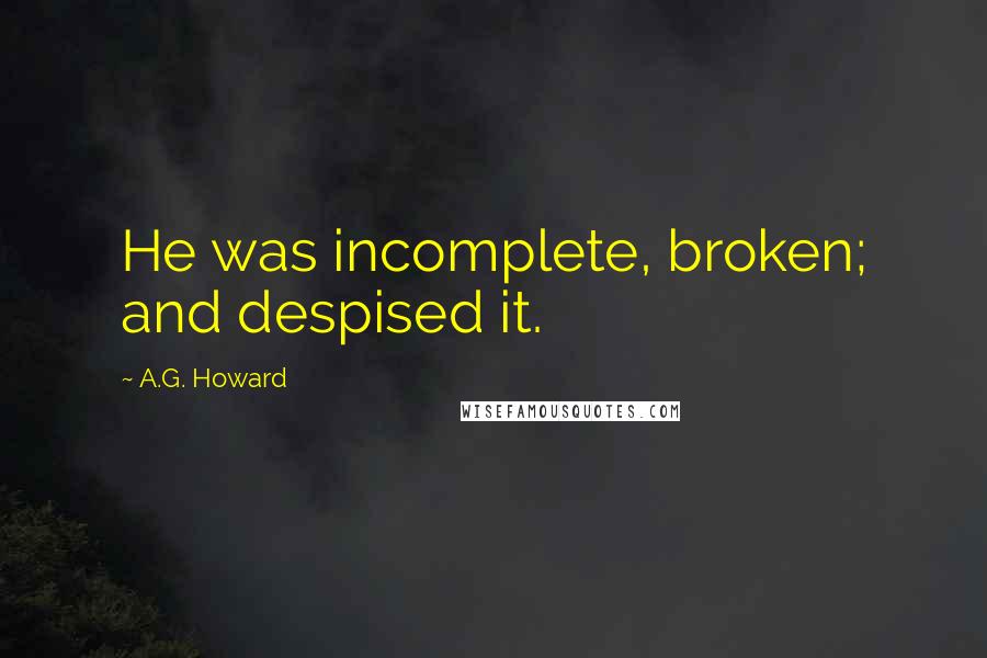 A.G. Howard Quotes: He was incomplete, broken; and despised it.