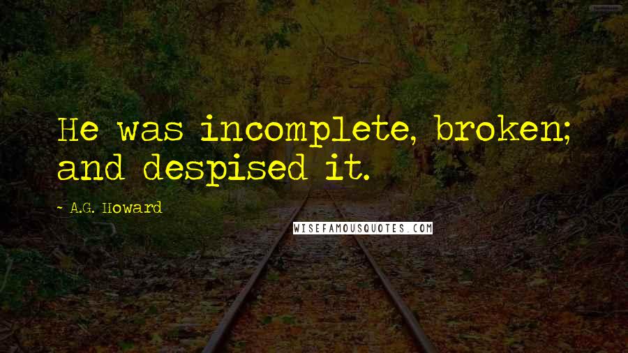 A.G. Howard Quotes: He was incomplete, broken; and despised it.