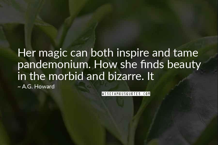A.G. Howard Quotes: Her magic can both inspire and tame pandemonium. How she finds beauty in the morbid and bizarre. It