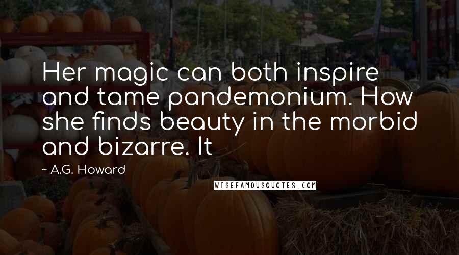 A.G. Howard Quotes: Her magic can both inspire and tame pandemonium. How she finds beauty in the morbid and bizarre. It