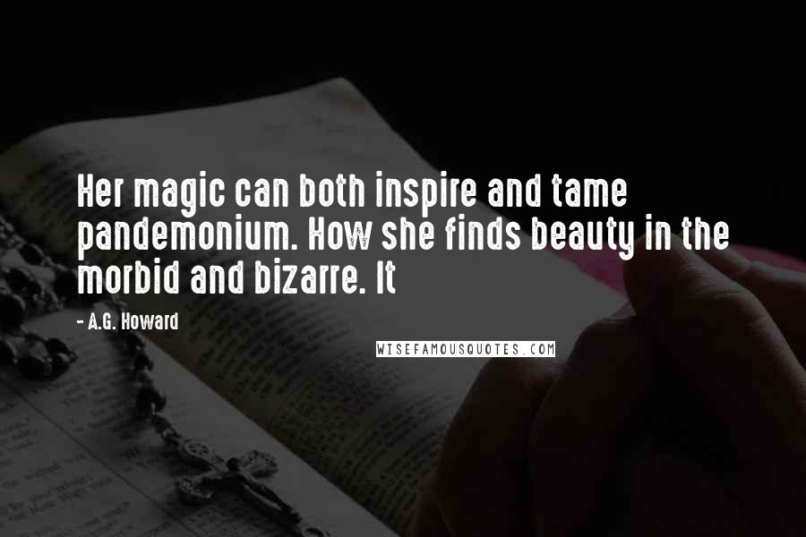 A.G. Howard Quotes: Her magic can both inspire and tame pandemonium. How she finds beauty in the morbid and bizarre. It