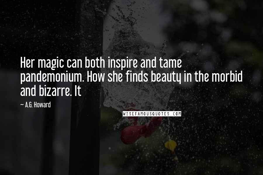 A.G. Howard Quotes: Her magic can both inspire and tame pandemonium. How she finds beauty in the morbid and bizarre. It