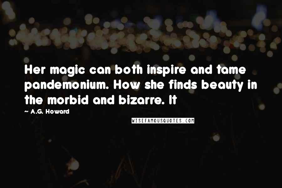 A.G. Howard Quotes: Her magic can both inspire and tame pandemonium. How she finds beauty in the morbid and bizarre. It