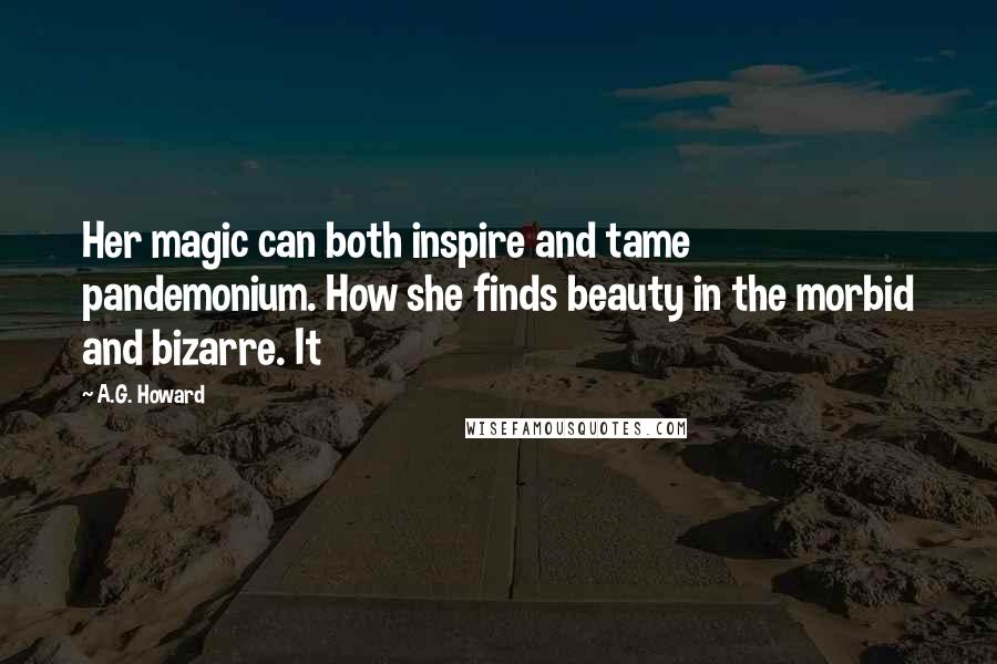 A.G. Howard Quotes: Her magic can both inspire and tame pandemonium. How she finds beauty in the morbid and bizarre. It