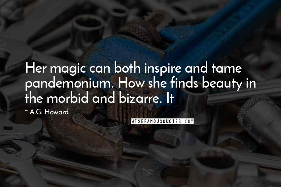 A.G. Howard Quotes: Her magic can both inspire and tame pandemonium. How she finds beauty in the morbid and bizarre. It