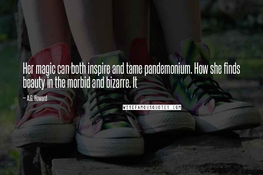 A.G. Howard Quotes: Her magic can both inspire and tame pandemonium. How she finds beauty in the morbid and bizarre. It