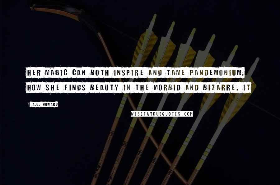 A.G. Howard Quotes: Her magic can both inspire and tame pandemonium. How she finds beauty in the morbid and bizarre. It