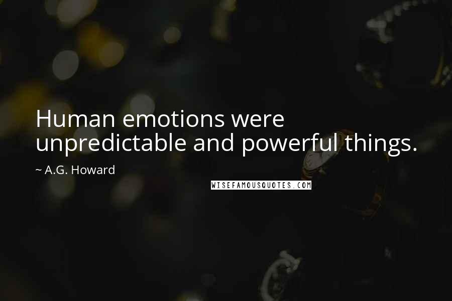 A.G. Howard Quotes: Human emotions were unpredictable and powerful things.