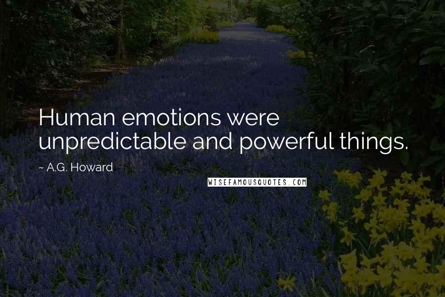 A.G. Howard Quotes: Human emotions were unpredictable and powerful things.