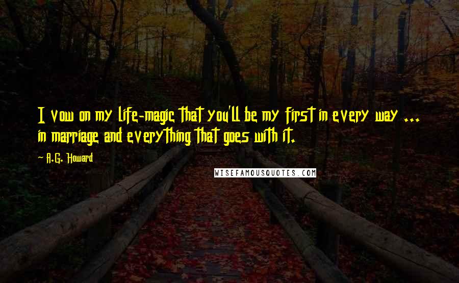 A.G. Howard Quotes: I vow on my life-magic that you'll be my first in every way ... in marriage and everything that goes with it.