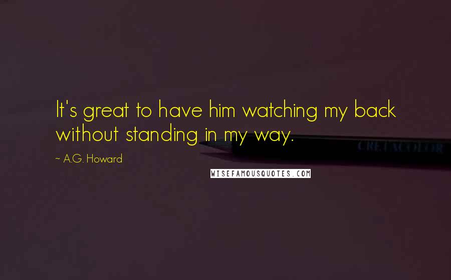 A.G. Howard Quotes: It's great to have him watching my back without standing in my way.