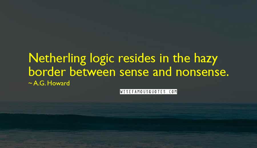 A.G. Howard Quotes: Netherling logic resides in the hazy border between sense and nonsense.