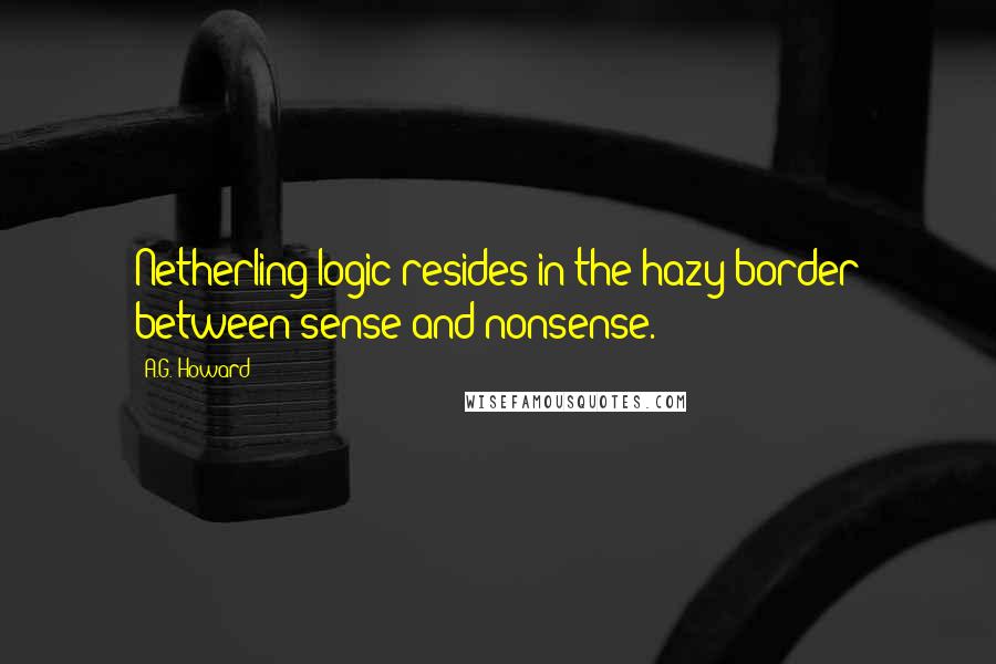 A.G. Howard Quotes: Netherling logic resides in the hazy border between sense and nonsense.