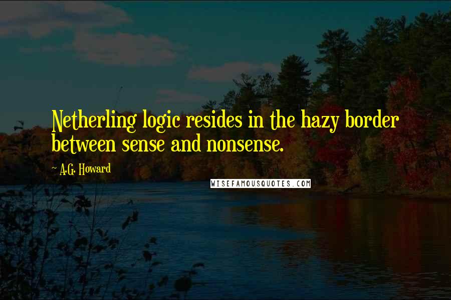 A.G. Howard Quotes: Netherling logic resides in the hazy border between sense and nonsense.