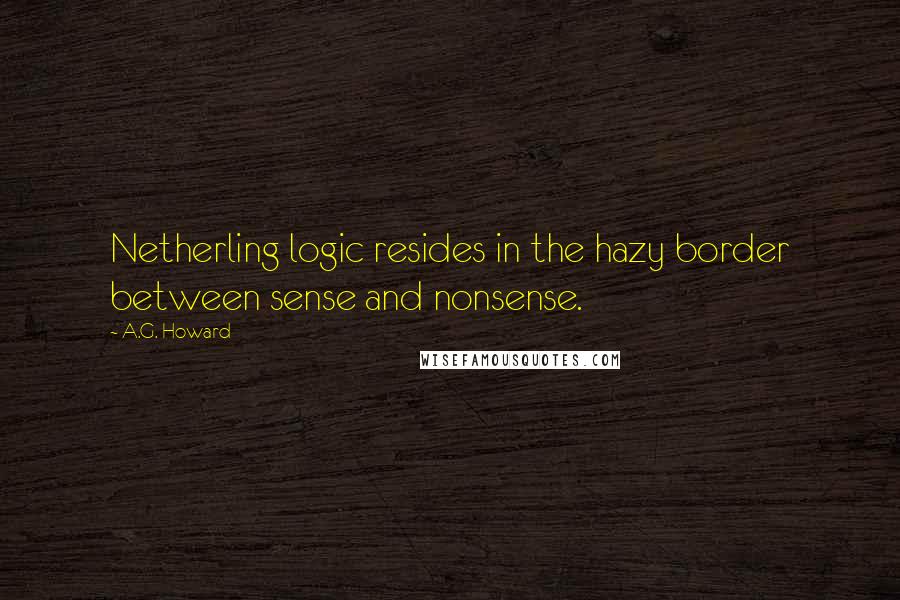 A.G. Howard Quotes: Netherling logic resides in the hazy border between sense and nonsense.