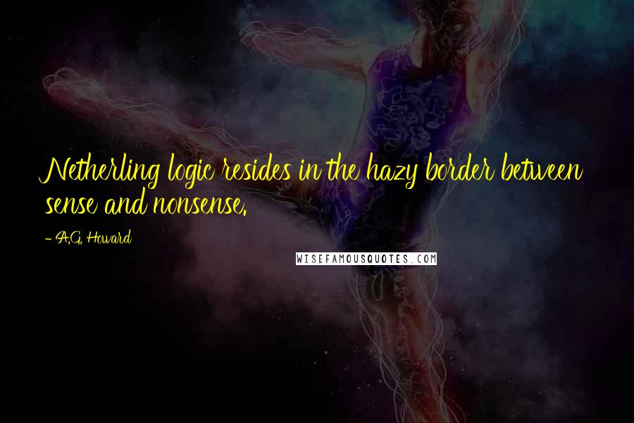 A.G. Howard Quotes: Netherling logic resides in the hazy border between sense and nonsense.