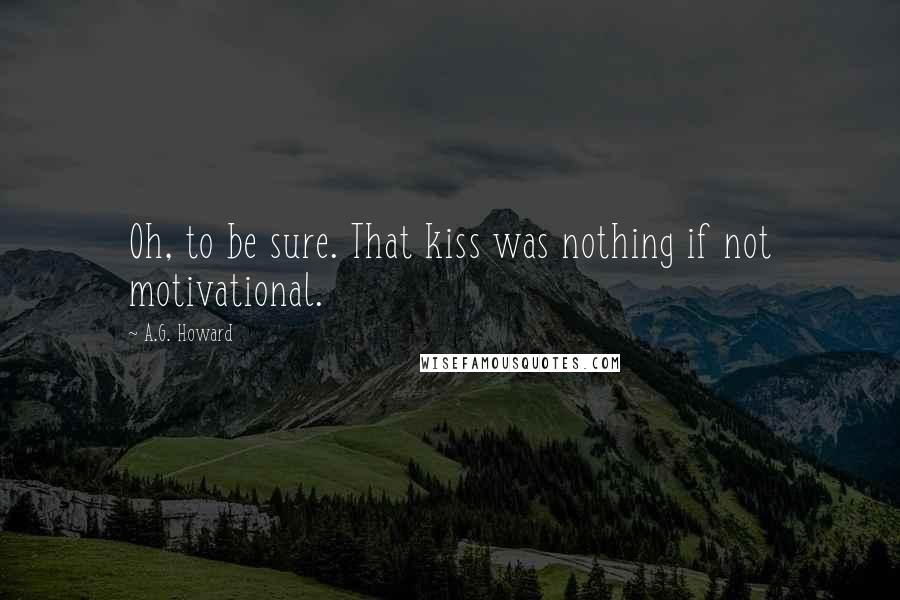 A.G. Howard Quotes: Oh, to be sure. That kiss was nothing if not motivational.