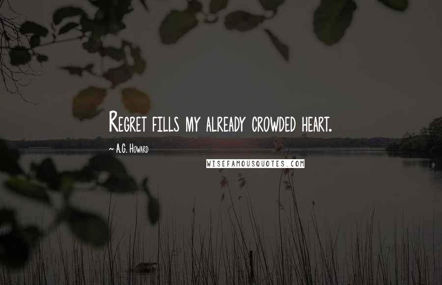 A.G. Howard Quotes: Regret fills my already crowded heart.