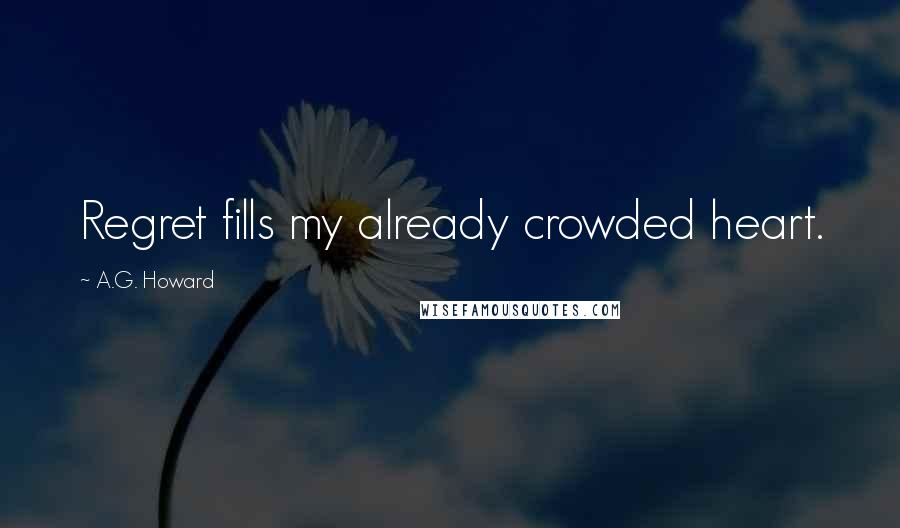 A.G. Howard Quotes: Regret fills my already crowded heart.