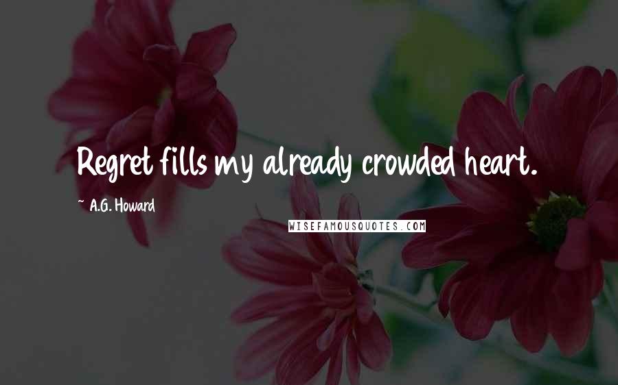 A.G. Howard Quotes: Regret fills my already crowded heart.