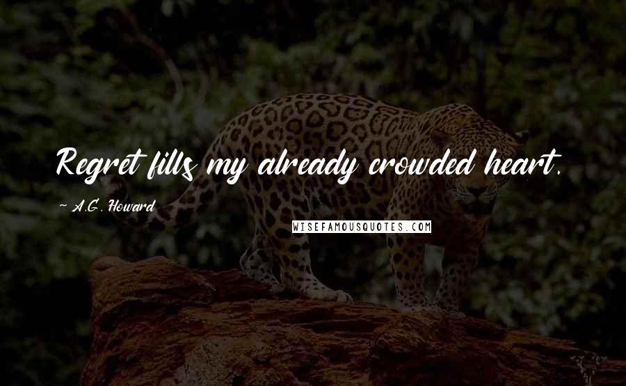 A.G. Howard Quotes: Regret fills my already crowded heart.