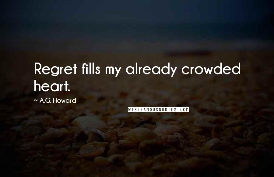 A.G. Howard Quotes: Regret fills my already crowded heart.