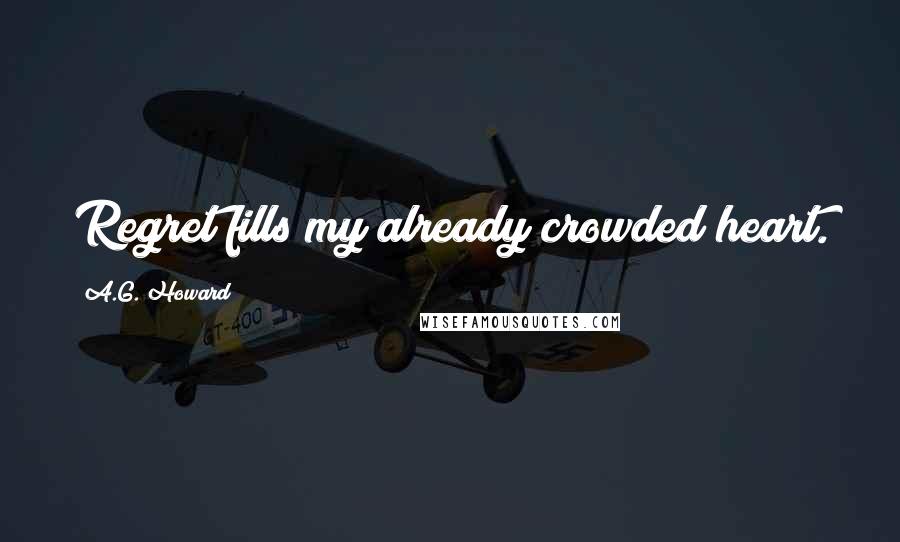 A.G. Howard Quotes: Regret fills my already crowded heart.