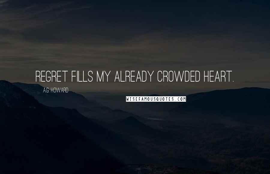 A.G. Howard Quotes: Regret fills my already crowded heart.