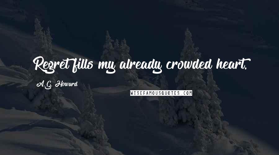 A.G. Howard Quotes: Regret fills my already crowded heart.