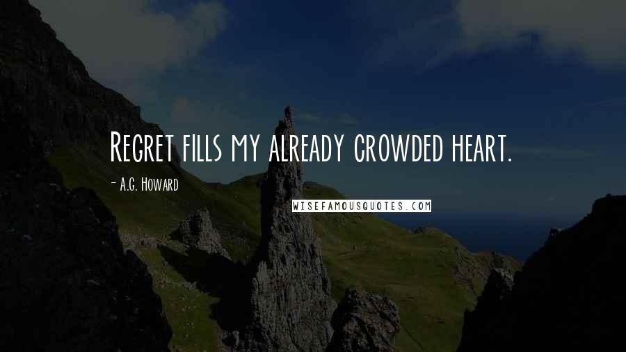 A.G. Howard Quotes: Regret fills my already crowded heart.