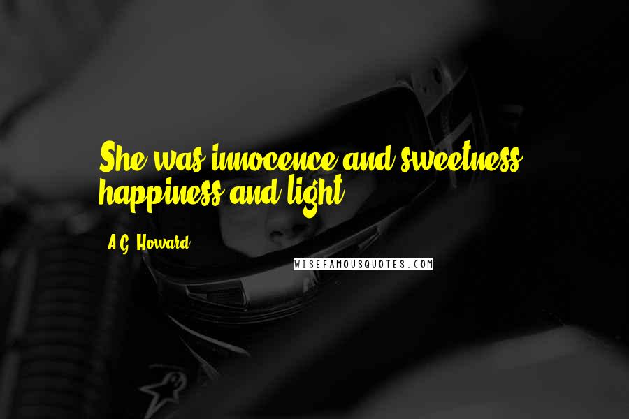 A.G. Howard Quotes: She was innocence and sweetness, happiness and light.