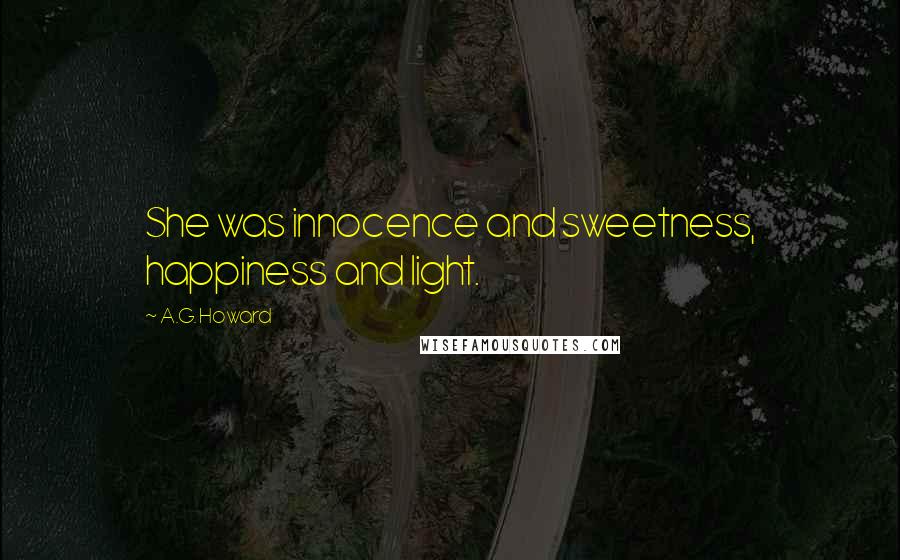 A.G. Howard Quotes: She was innocence and sweetness, happiness and light.
