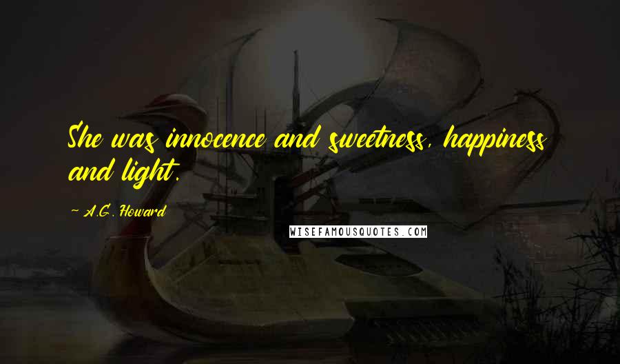 A.G. Howard Quotes: She was innocence and sweetness, happiness and light.