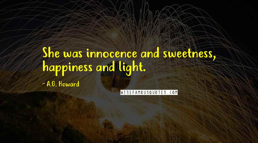 A.G. Howard Quotes: She was innocence and sweetness, happiness and light.