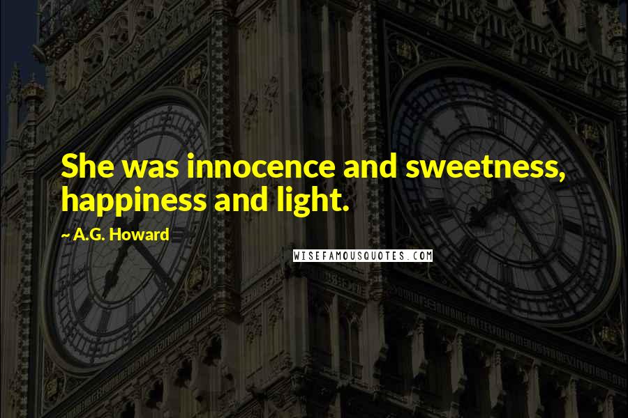 A.G. Howard Quotes: She was innocence and sweetness, happiness and light.