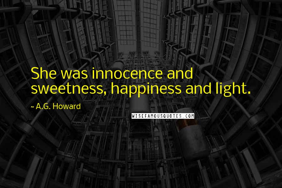 A.G. Howard Quotes: She was innocence and sweetness, happiness and light.