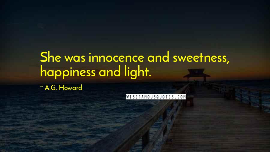 A.G. Howard Quotes: She was innocence and sweetness, happiness and light.