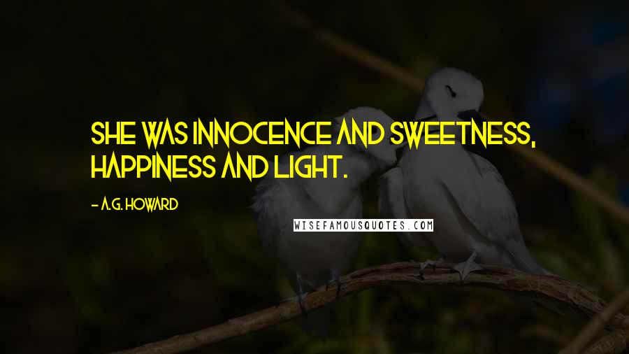 A.G. Howard Quotes: She was innocence and sweetness, happiness and light.