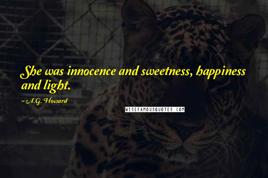 A.G. Howard Quotes: She was innocence and sweetness, happiness and light.