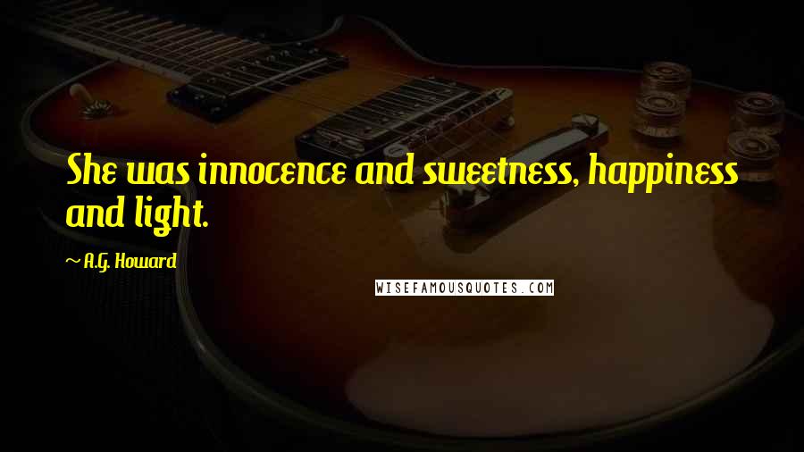 A.G. Howard Quotes: She was innocence and sweetness, happiness and light.