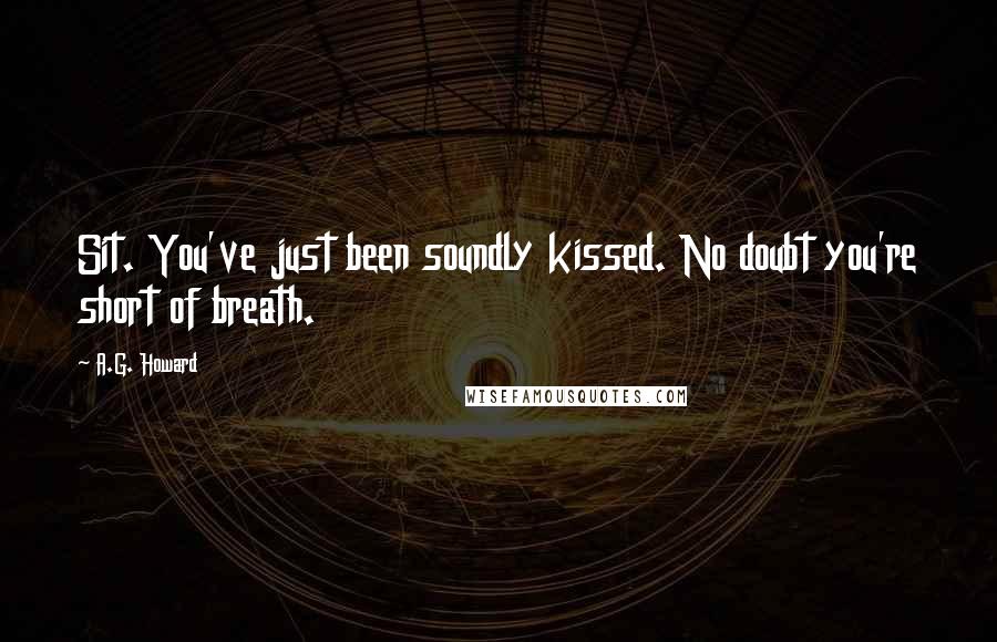 A.G. Howard Quotes: Sit. You've just been soundly kissed. No doubt you're short of breath.