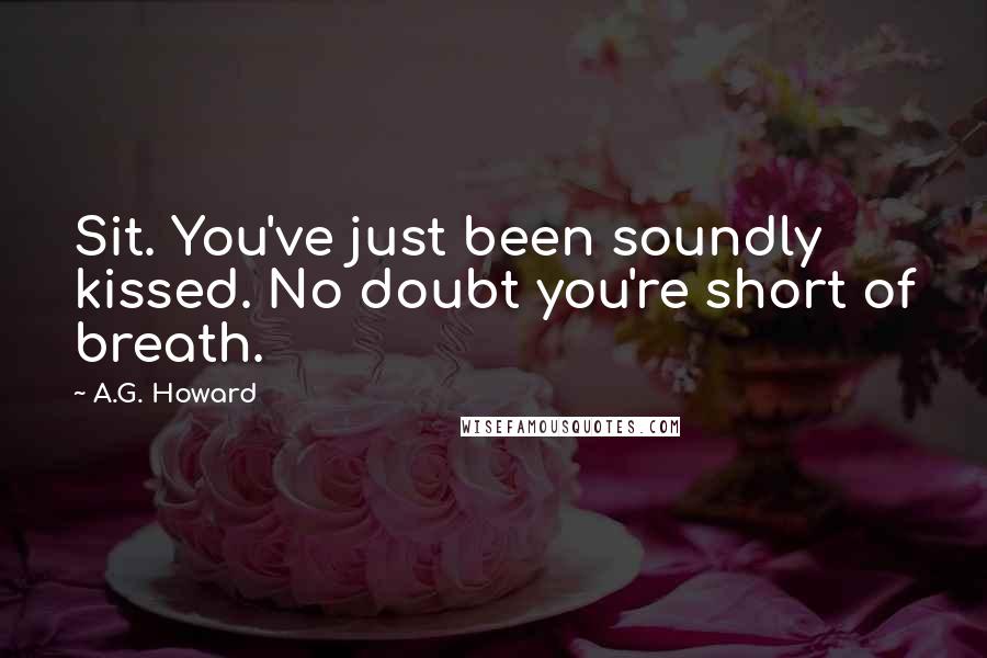 A.G. Howard Quotes: Sit. You've just been soundly kissed. No doubt you're short of breath.