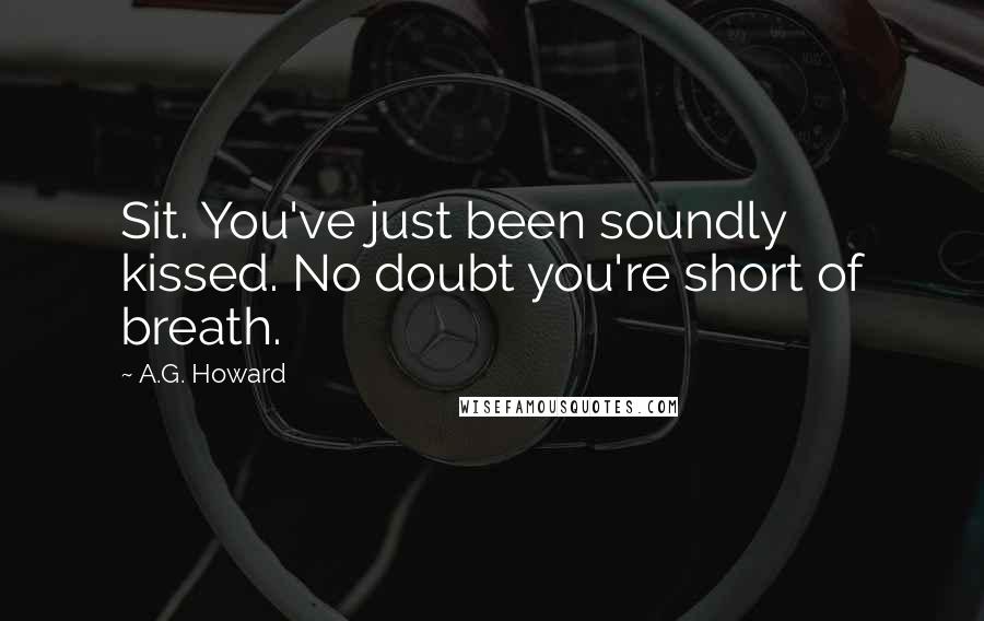 A.G. Howard Quotes: Sit. You've just been soundly kissed. No doubt you're short of breath.