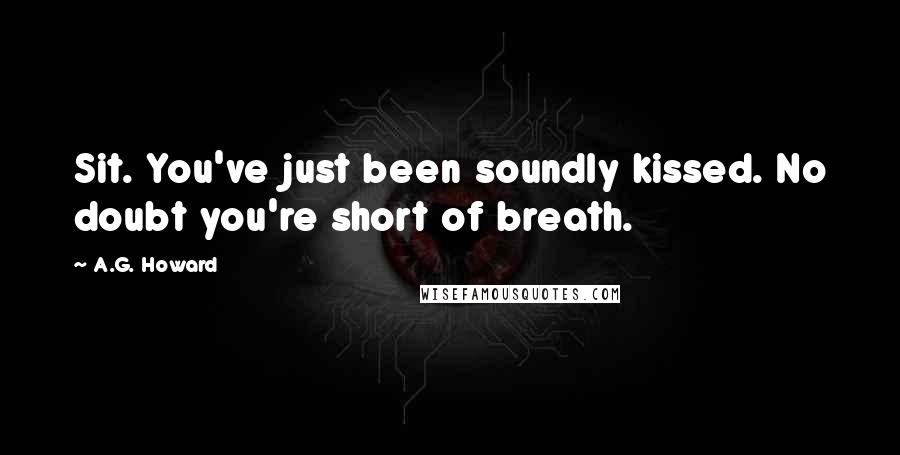 A.G. Howard Quotes: Sit. You've just been soundly kissed. No doubt you're short of breath.