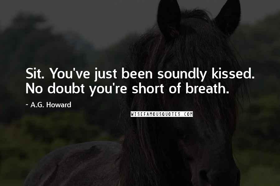 A.G. Howard Quotes: Sit. You've just been soundly kissed. No doubt you're short of breath.