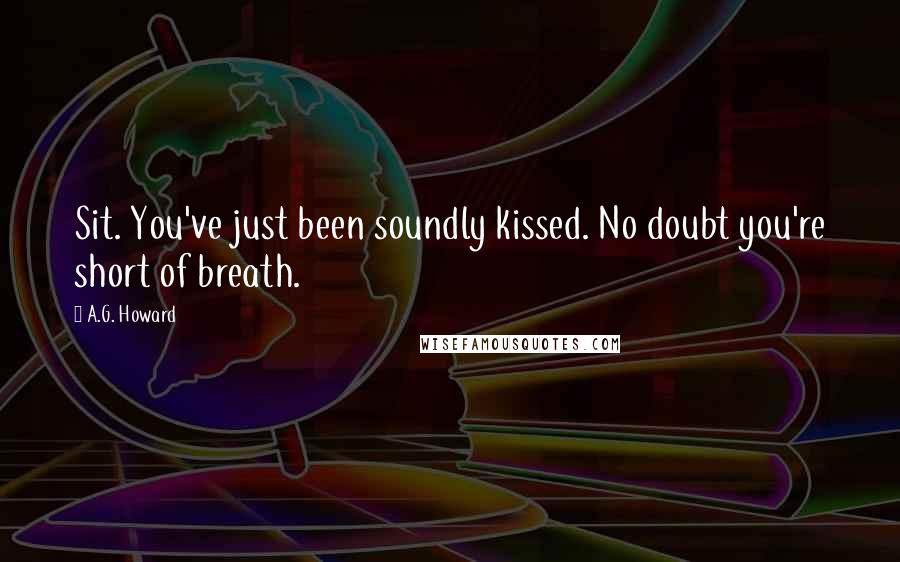 A.G. Howard Quotes: Sit. You've just been soundly kissed. No doubt you're short of breath.