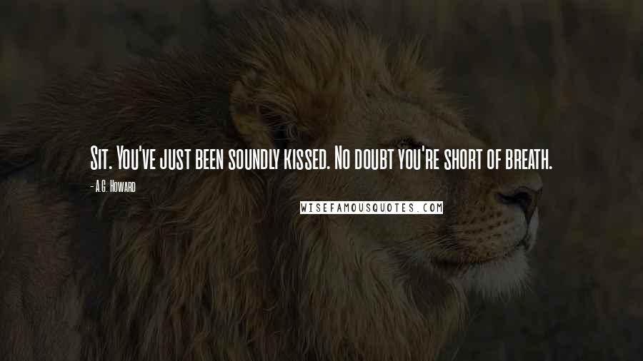 A.G. Howard Quotes: Sit. You've just been soundly kissed. No doubt you're short of breath.